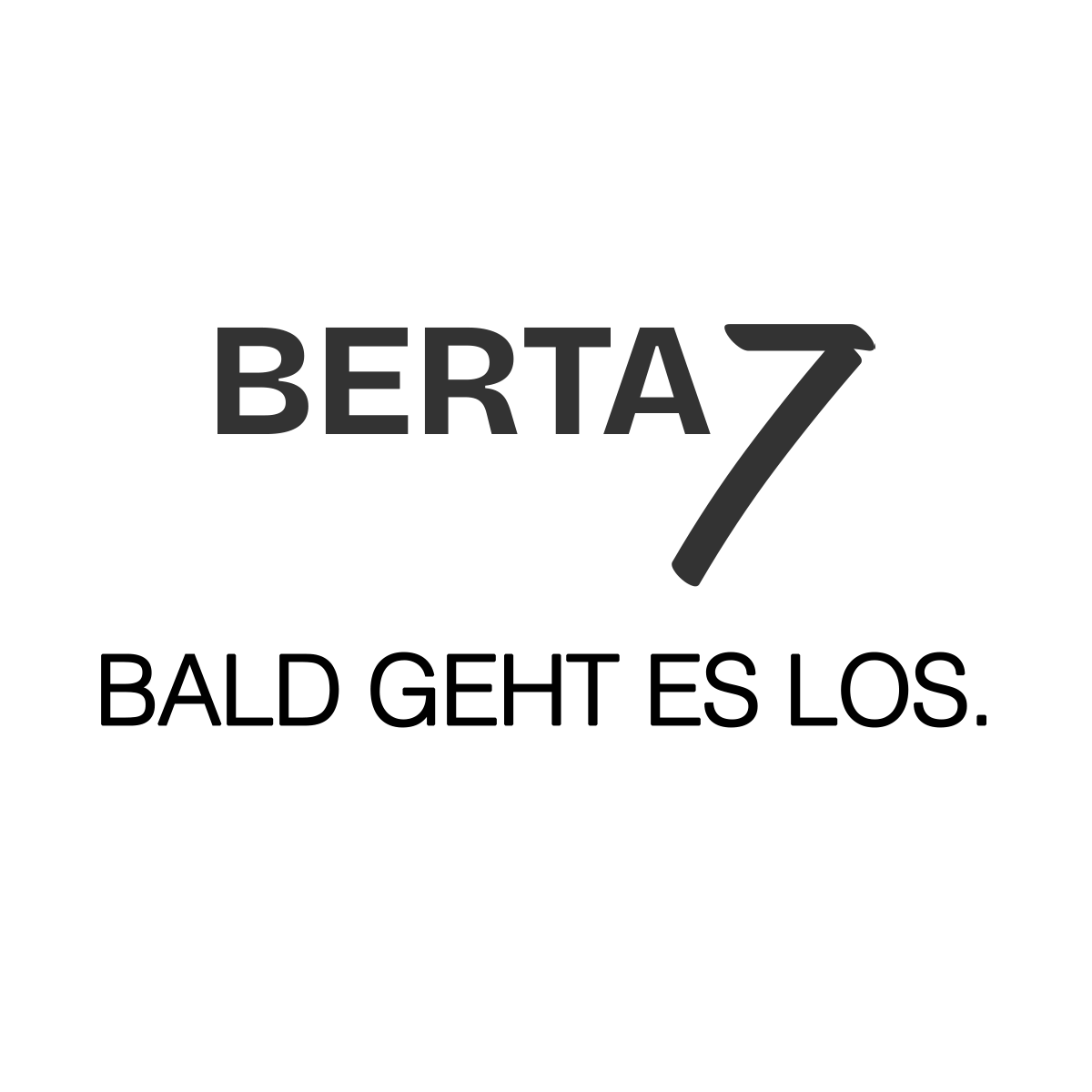 Berta7 – Bald geht es los.